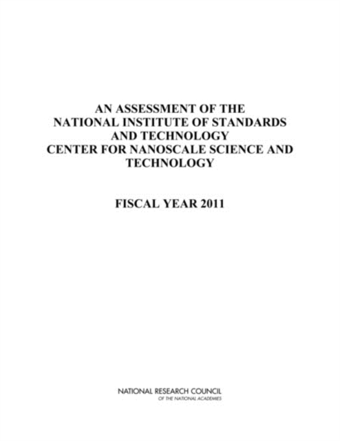 An Assessment of the National Institute of Standards and Technology Center for Nanoscale Science and Technology : Fiscal Year 2011, Paperback / softback Book