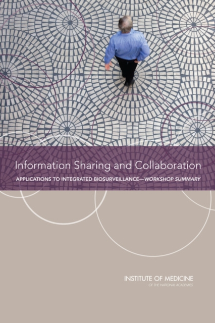 Information Sharing and Collaboration : Applications to Integrated Biosurveillance: Workshop Summary, Paperback / softback Book