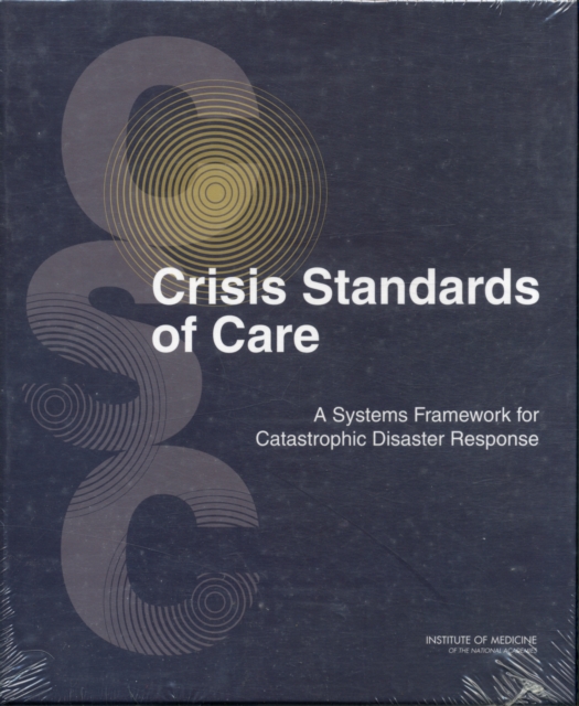 Crisis Standards of Care : A Systems Framework for Catastrophic Disaster Response: Volume 1: Introduction and CSC Framework, Hardback Book