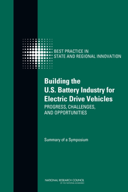 Building the U.S. Battery Industry for Electric Drive Vehicles : Progress, Challenges, and Opportunities: Summary of a Symposium, Paperback / softback Book