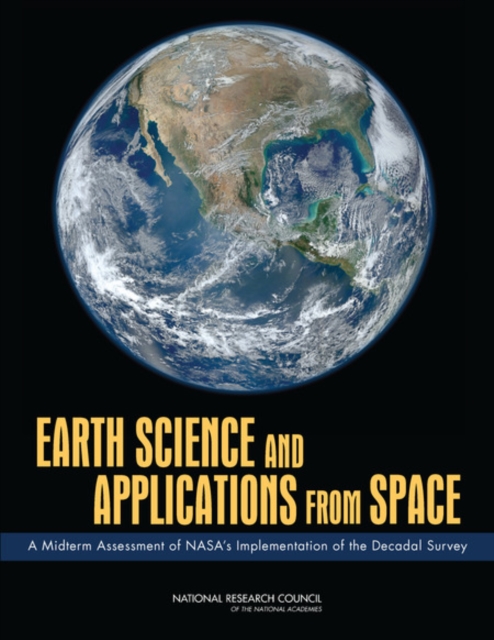 Earth Science and Applications from Space : A Midterm Assessment of NASA's Implementation of the Decadal Survey, Paperback / softback Book