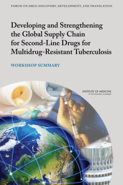 Developing and Strengthening the Global Supply Chain for Second-Line Drugs for Multidrug-Resistant Tuberculosis : Workshop Summary, Paperback / softback Book