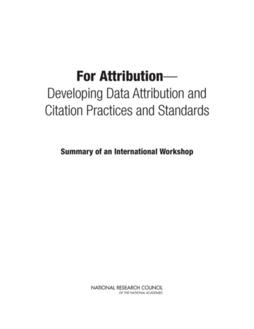 For Attribution : Developing Data Attribution and Citation Practices and Standards: Summary of an International Workshop, PDF eBook