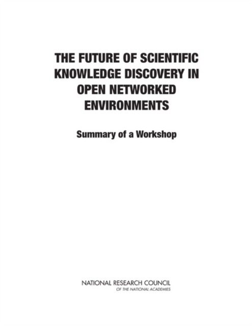 The Future of Scientific Knowledge Discovery in Open Networked Environments : Summary of a Workshop, Paperback / softback Book