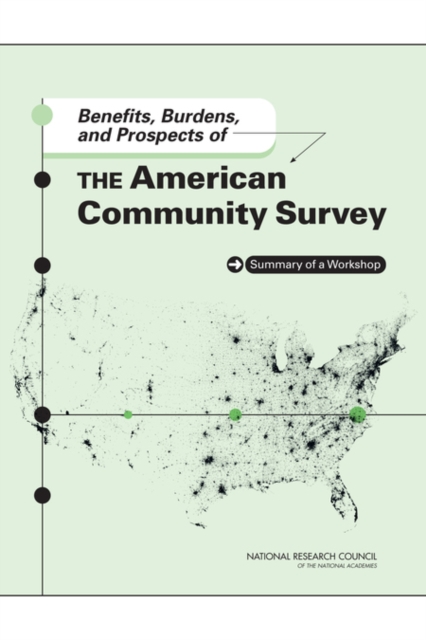 Benefits, Burdens, and Prospects of the American Community Survey : Summary of a Workshop, Paperback / softback Book