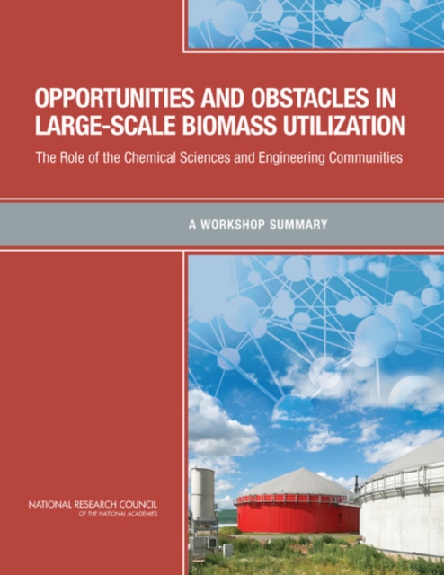 Opportunities and Obstacles in Large-Scale Biomass Utilization : The Role of the Chemical Sciences and Engineering Communities: A Workshop Summary, Paperback / softback Book