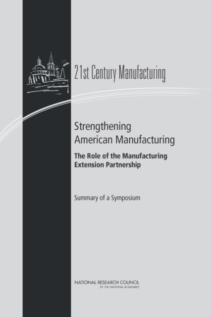 Strengthening American Manufacturing : The Role of the Manufacturing Extension Partnership: Summary of a Symposium, EPUB eBook