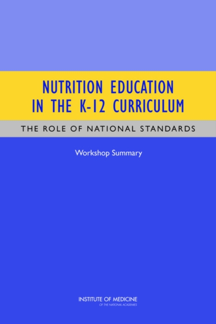 Nutrition Education in the K-12 Curriculum : The Role of National Standards: Workshop Summary, Paperback / softback Book