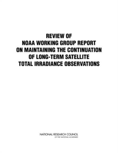 Review of NOAA Working Group Report on Maintaining the Continuation of Long-term Satellite Total Solar Irradiance Observation, PDF eBook
