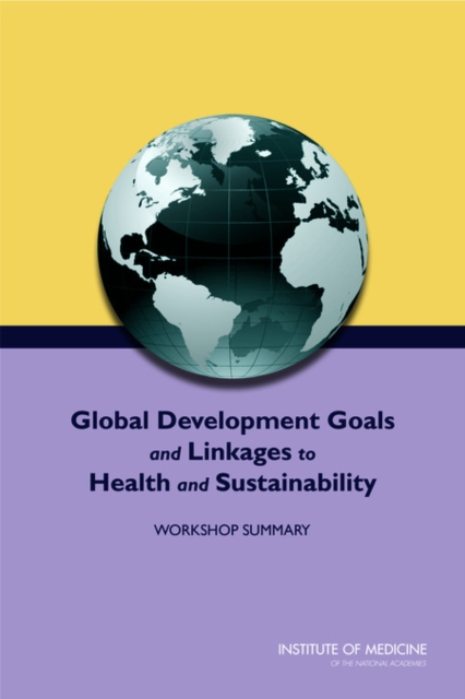 Global Development Goals and Linkages to Health and Sustainability : Workshop Summary, PDF eBook