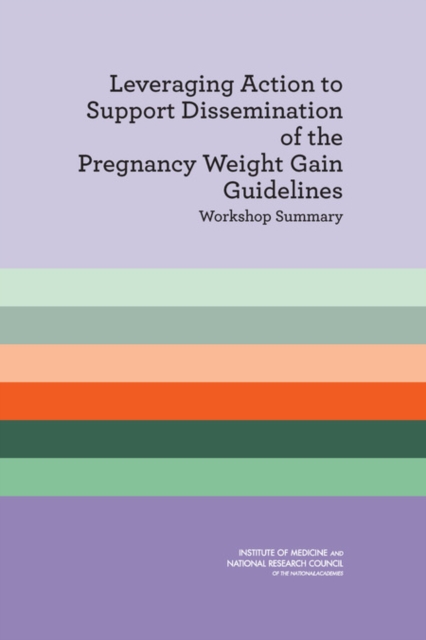 Leveraging Action to Support Dissemination of the Pregnancy Weight Gain Guidelines : Workshop Summary, EPUB eBook