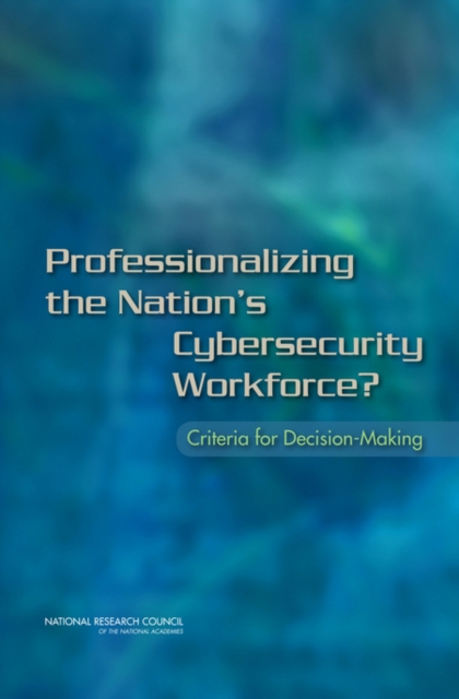 Professionalizing the Nation's Cybersecurity Workforce? : Criteria for Decision-Making, Paperback / softback Book