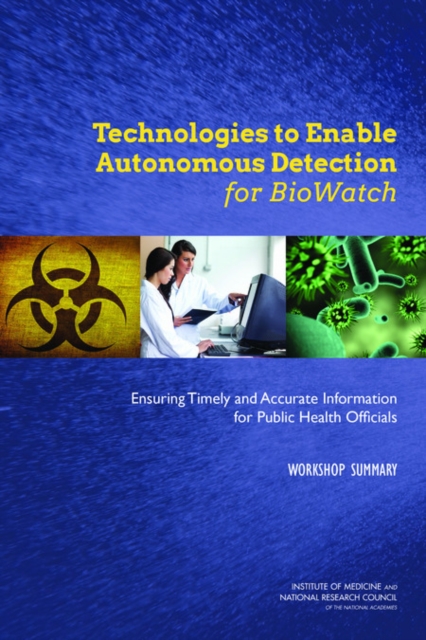 Technologies to Enable Autonomous Detection for BioWatch : Ensuring Timely and Accurate Information for Public Health Officials: Workshop Summary, Paperback / softback Book