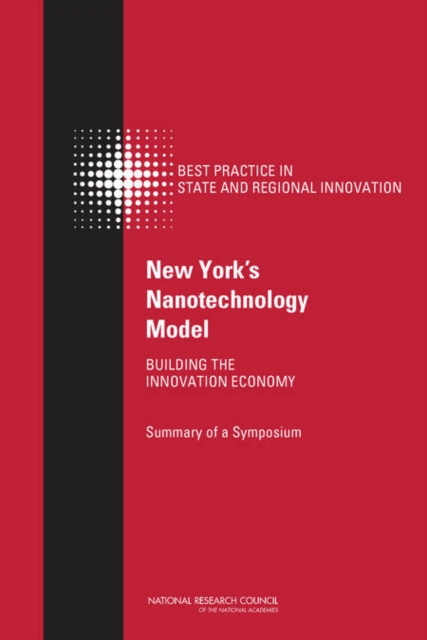 New York's Nanotechnology Model : Building the Innovation Economy: Summary of a Symposium, Paperback / softback Book