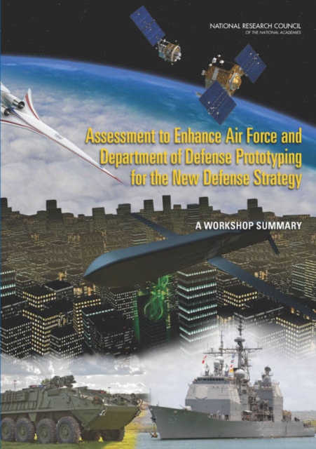 Assessment to Enhance Air Force and Department of Defense Prototyping for the New Defense Strategy : A Workshop Summary, Paperback / softback Book