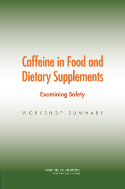 Caffeine in Food and Dietary Supplements : Examining Safety: Workshop Summary, Paperback / softback Book
