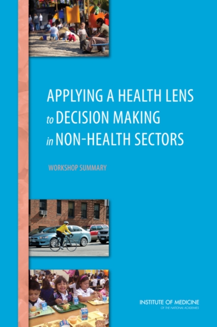 Applying a Health Lens to Decision Making in Non-Health Sectors : Workshop Summary, PDF eBook