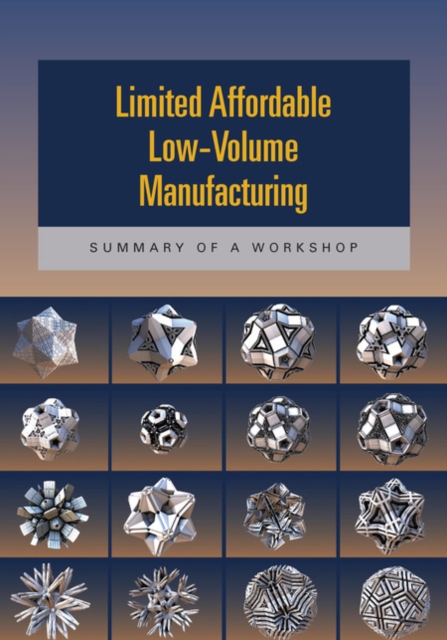 Limited Affordable Low-Volume Manufacturing : Summary of a Workshop, Paperback / softback Book