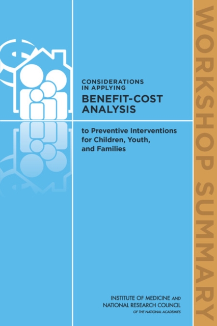Considerations in Applying Benefit-Cost Analysis to Preventive Interventions for Children, Youth, and Families : Workshop Summary, PDF eBook