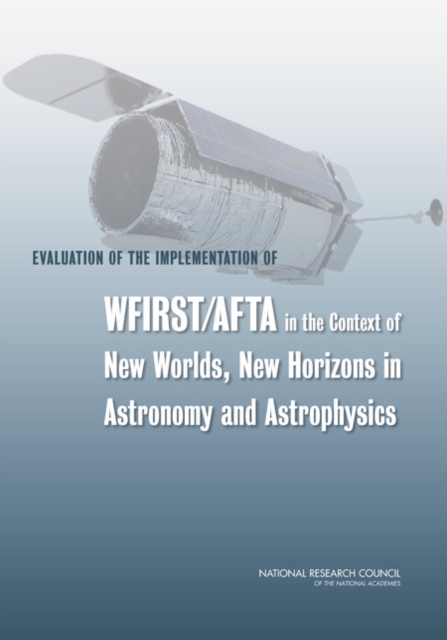 Evaluation of the Implementation of WFIRST/AFTA in the Context of New Worlds, New Horizons in Astronomy and Astrophysics, PDF eBook