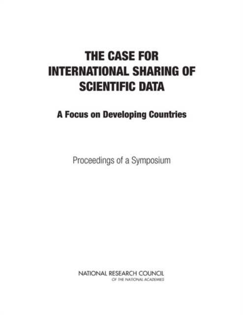 The Case for International Sharing of Scientific Data : A Focus on Developing Countries: Proceedings of a Symposium, Paperback / softback Book