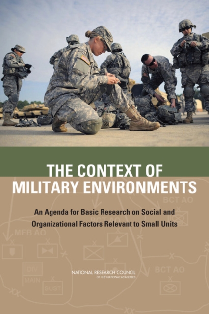 The Context of Military Environments : An Agenda for Basic Research on Social and Organizational Factors Relevant to Small Units, PDF eBook