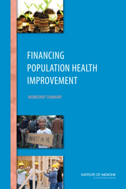 Financing Population Health Improvement : Workshop Summary, PDF eBook