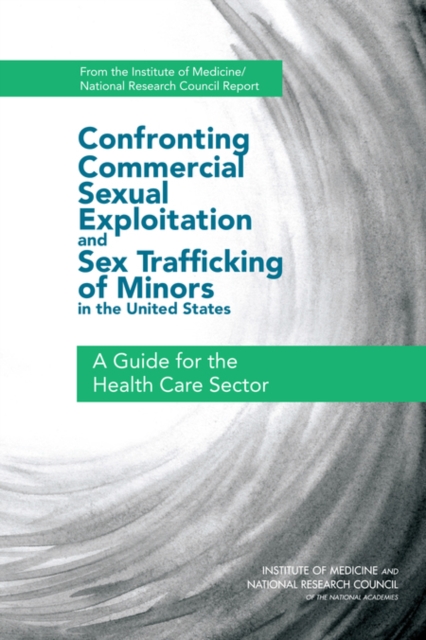 Confronting Commercial Sexual Exploitation and Sex Trafficking of Minors in the United States : A Guide for the Health Care Sector, PDF eBook