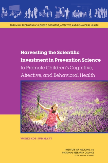 Harvesting the Scientific Investment in Prevention Science to Promote Children's Cognitive, Affective, and Behavioral Health : Workshop Summary, PDF eBook