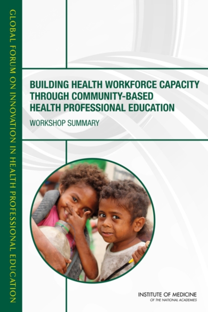Building Health Workforce Capacity Through Community-Based Health Professional Education : Workshop Summary, PDF eBook