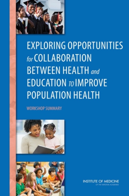 Exploring Opportunities for Collaboration Between Health and Education to Improve Population Health : Workshop Summary, PDF eBook