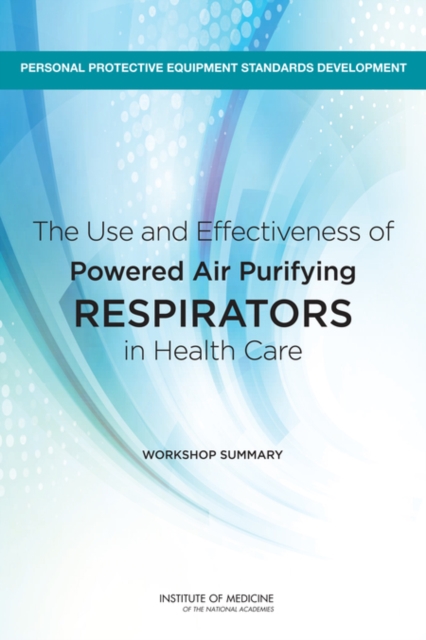 The Use and Effectiveness of Powered Air Purifying Respirators in Health Care : Workshop Summary, PDF eBook