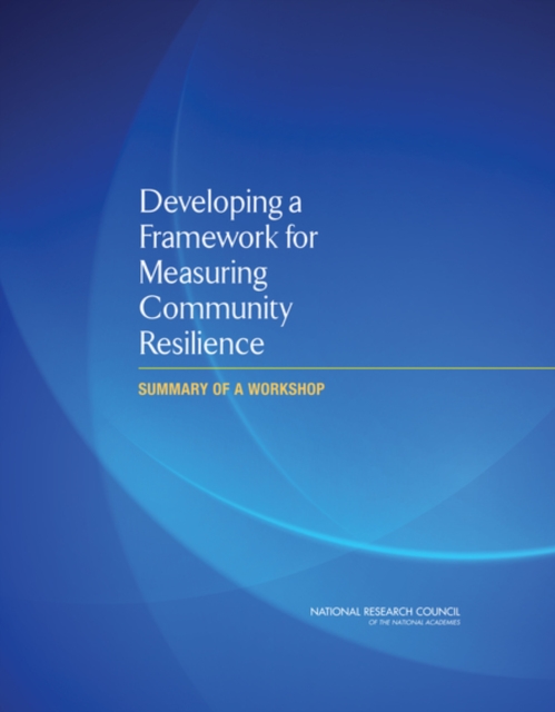 Developing a Framework for Measuring Community Resilience : Summary of a Workshop, PDF eBook