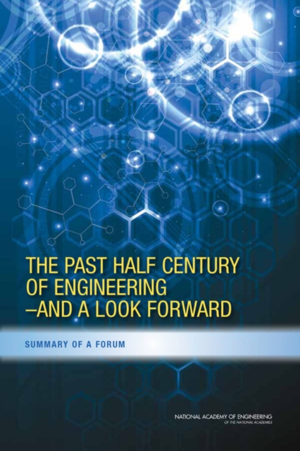 The Past Half Century of Engineering--And a Look Forward : Summary of a Forum, PDF eBook