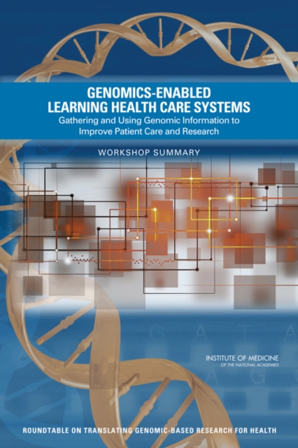 Genomics-Enabled Learning Health Care Systems : Gathering and Using Genomic Information to Improve Patient Care and Research: Workshop Summary, PDF eBook