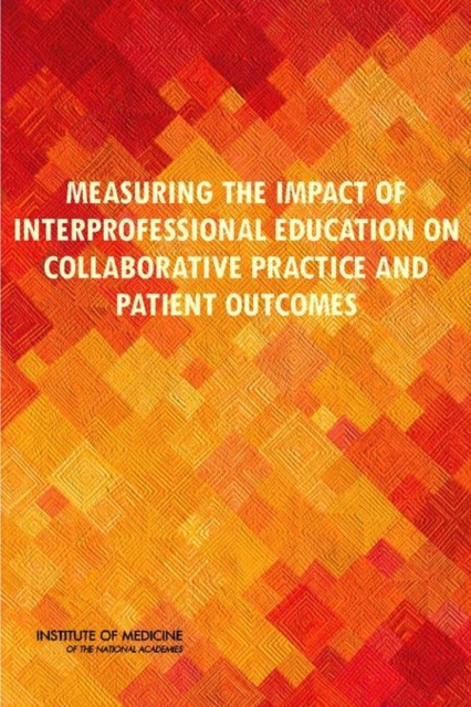 Measuring the Impact of Interprofessional Education on Collaborative Practice and Patient Outcomes, Paperback / softback Book