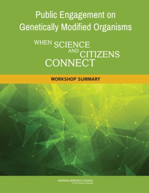 Public Engagement on Genetically Modified Organisms : When Science and Citizens Connect: Workshop Summary, PDF eBook