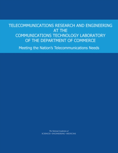 Telecommunications Research and Engineering at the Communications Technology Laboratory of the Department of Commerce : Meeting the Nation's Telecommunications Needs, PDF eBook