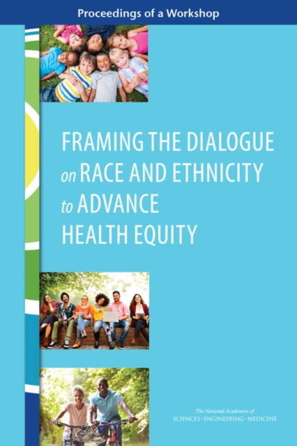 Framing the Dialogue on Race and Ethnicity to Advance Health Equity : Proceedings of a Workshop, EPUB eBook