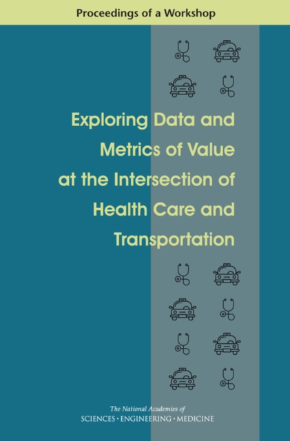 Exploring Data and Metrics of Value at the Intersection of Health Care and Transportation : Proceedings of a Workshop, EPUB eBook