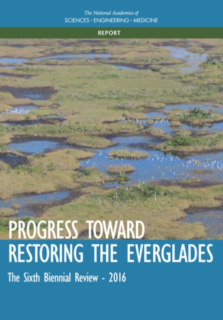 Progress Toward Restoring the Everglades : The Sixth Biennial Review - 2016, PDF eBook