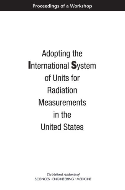 Adopting the International System of Units for Radiation Measurements in the United States : Proceedings of a Workshop, PDF eBook