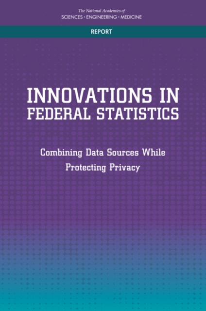 Innovations in Federal Statistics : Combining Data Sources While Protecting Privacy, PDF eBook