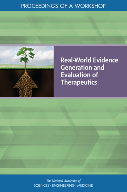 Real-World Evidence Generation and Evaluation of Therapeutics : Proceedings of a Workshop, PDF eBook