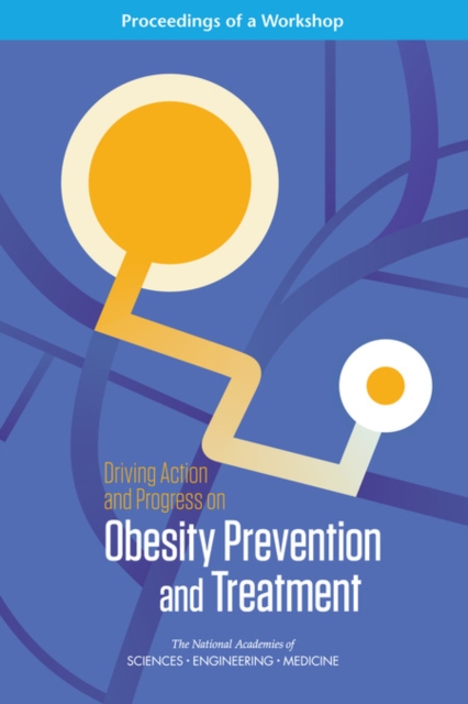 Driving Action and Progress on Obesity Prevention and Treatment : Proceedings of a Workshop, PDF eBook