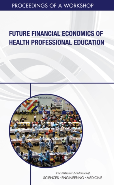 Future Financial Economics of Health Professional Education : Proceedings of a Workshop, EPUB eBook
