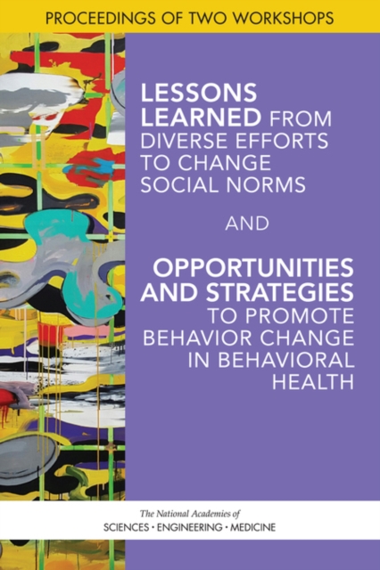 Lessons Learned from Diverse Efforts to Change Social Norms and Opportunities and Strategies to Promote Behavior Change in Behavioral Health : Proceedings of Two Workshops, EPUB eBook