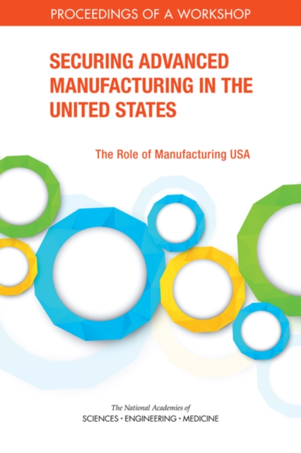 Securing Advanced Manufacturing in the United States : The Role of Manufacturing USA: Proceedings of a Workshop, PDF eBook