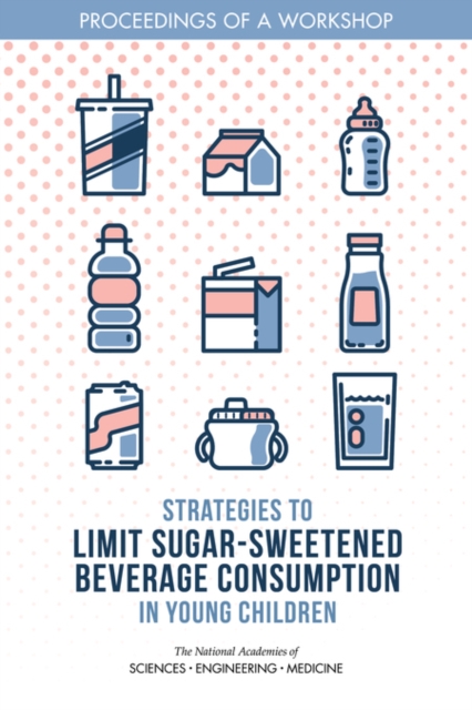 Strategies to Limit Sugar-Sweetened Beverage Consumption in Young Children : Proceedings of a Workshop, EPUB eBook