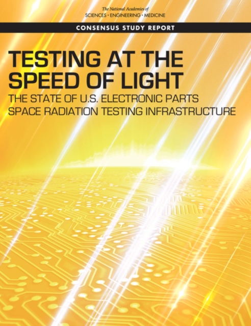 Testing at the Speed of Light : The State of U.S. Electronic Parts Space Radiation Testing Infrastructure, PDF eBook